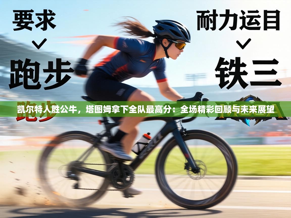 凯尔特人胜公牛，塔图姆拿下全队最高分：全场精彩回顾与未来展望  第2张