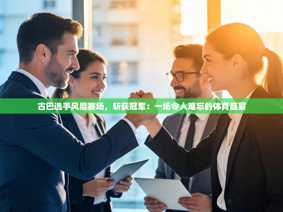 古巴选手风靡赛场,斩获冠军:一场令人难忘的体育盛宴 第1张