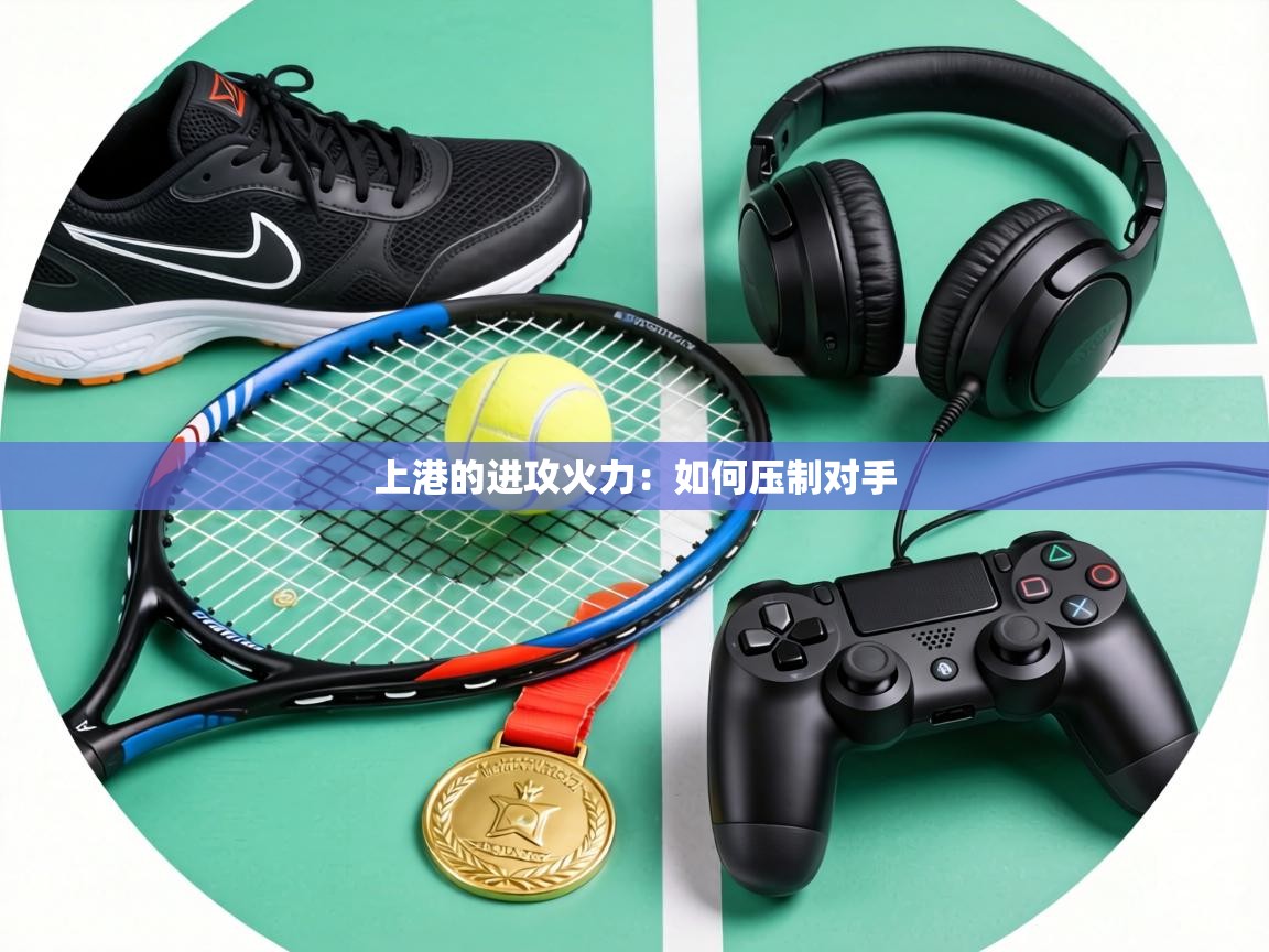 上港的进攻火力：如何压制对手  第1张